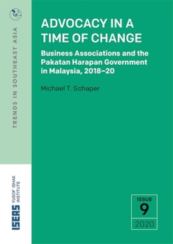 Paperback Advocacy in a Time of Change: Business Associations and the Pakatan Harapan Government in Malaysia, 2018-20 Book