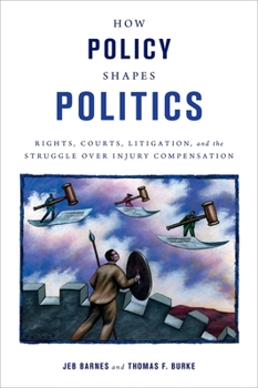 How Policy Shapes Politics: Rights, Courts, Litigation, and the Struggle Over Injury Compensation - Book  of the Studies in Postwar American Political Development