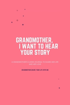 Grandmother, I Want to Hear Your Story: A Father’s Guided lined Journal To Share His Life & His Love: Grandmother, I Want to Hear Your Story: A ... lined Journal To Share His Life & His Love