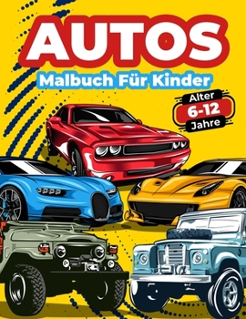 Paperback Autos-Malbuch Für Kinder Von 6-12 Jahren: Autos Malbuch für Kinder, Jungen und Mädchen. Große Sammlung Von Sportwagen, Rennwagen, Luxusautos, Moderne [German] Book