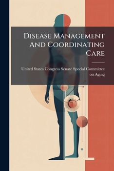 Paperback Disease Management And Coordinating Care: What Role Can They Play In Improving The Quality Of Life For Medicare's Most Vulnerable Book