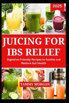 Paperback Juicing for Ibs Relief: Digestive Friendly Recipes to Soothe and Restore Gut Health Book