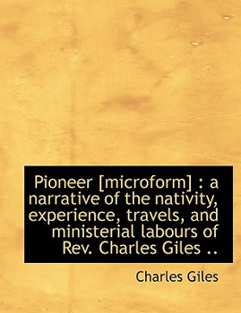 Paperback Pioneer [Microform]: A Narrative of the Nativity, Experience, Travels, and Ministerial Labours of REV. Charles Giles .. Book