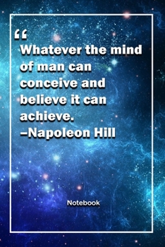 Whatever the mind of man can conceive and believe, it can achieve. –Napoleon Hill: Lined Notebook With Inspirational Unique Touch | Diary | Lined 120 Pages