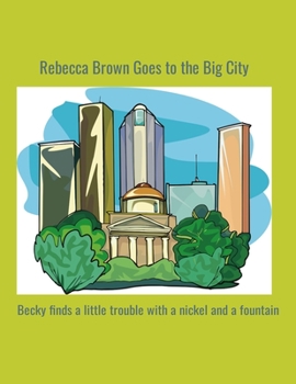 Paperback Rebecca Brown Goes to the Big City: Becky finds trouble with a nickel and a fountain. Book