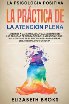 Paperback La Práctica de la Atención Plena: Aprende a Manejar la Ira y la Ansiedad con las Técnicas de Meditación de la Atención Plena. Inicia tu Viaje en el Mi [Spanish] Book