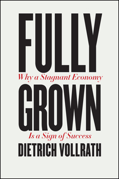 Hardcover Fully Grown: Why a Stagnant Economy Is a Sign of Success Book