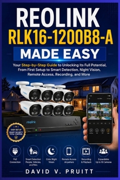 Paperback Reolink RLK16 1200B8-A Made Easy: Your Step-by-Step Guide to Unlocking Its Full Potential, From First Setup to Smart Detection, Night Vision, Remote Access, Recording, and More Book