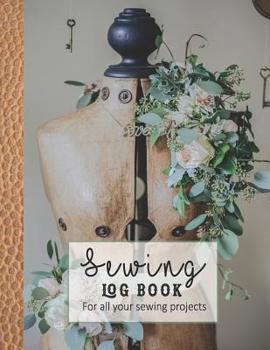 Sewing log book: Large Journal for the sewing lover, machinist, designer or small business to record project work - Vintage floral tailors dummy
