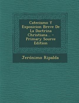 Catecismo Y Exposicion Breve De La Doctrina Christiana...