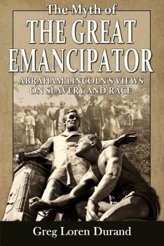 Paperback The Myth of the Great Emancipator: Abraham Lincoln's Views on Slavery and Race Book