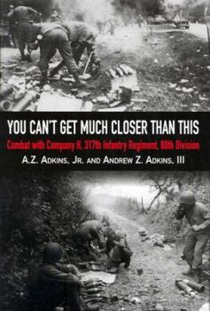 Hardcover You Can't Get Much Closer Than This: Combat with Company H, 317th Infantry Regiment, 80th Division Book