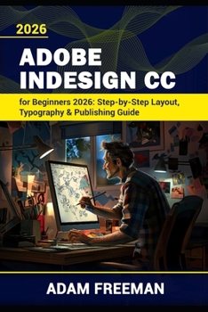Adobe InDesign for Beginners 2026: Step-by-Step Layout, Typography & Publishing Guide