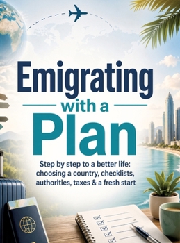 Hardcover Emigrating with a Plan: Step by step to a better life: choosing a country, checklists, authorities, taxes & a fresh start Book