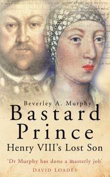 Paperback Bastard Prince: Henry VIII's Lost Son Book