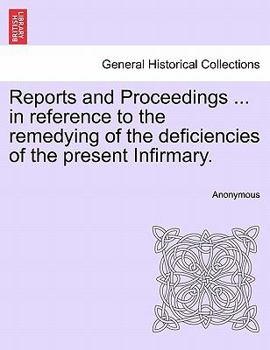 Paperback Reports and Proceedings ... in Reference to the Remedying of the Deficiencies of the Present Infirmary. Book