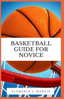 Paperback Basketball Guide For Novice: Basketball is one of the utmost challenging, enjoyable as well as exciting game globally Book