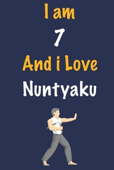 I Am 7 and I Love Nuntyaku Jutsu : Journal for Nuntyaku Jutsu Lovers, Birthday Gift for 7 Year Old Boys and Girls Who Likes Strength and Agility Sports, Christmas Gift Book for Nuntyaku Jutsu Player a