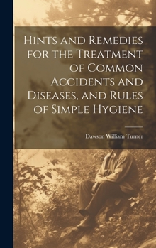 Hardcover Hints and Remedies for the Treatment of Common Accidents and Diseases, and Rules of Simple Hygiene Book