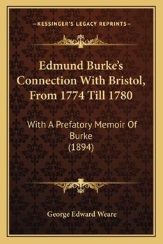 Edmund Burke's Connection With Bristol, From 1774 Till 1780: With A Prefatory Memoir Of Burke