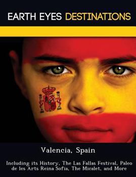 Paperback Valencia, Spain: Including Its History, the Las Fallas Festival, Paleo de Les Arts Reina Sofia, the Micalet, and More Book