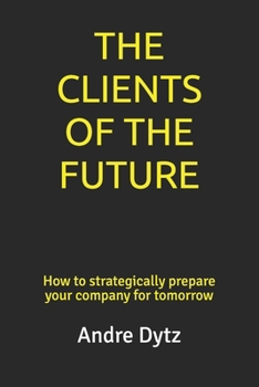 Paperback The Clients of the Future: How to strategically prepare your company for tomorrow Book