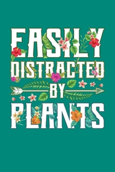 Easily Distracted by Plants: Gardening Journal, Garden Lover Notebook, Gift For Gardener, Birthday Present For Plants Lovers