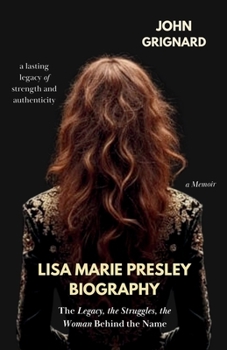 Lisa Marie Presley Biography: The Legacy, The Struggles, The Woman Behind the Name: A Lasting Legacy of Strength and Authenticity | Lisa Marie Presley Memoir