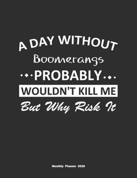 Paperback A Day Without Boomerangs Probably Wouldn't Kill Me But Why Risk It Monthly Planner 2020: Monthly Calendar / Planner Boomerangs Gift, 60 Pages, 8.5x11, Book