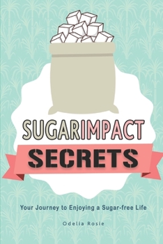 Paperback Sugar Impact Secrets: Your Journey to Enjoying a Sugar-free Life Book