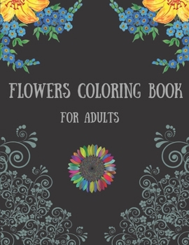 Paperback Flowers Coloring Book for Adults: Beautiful Flowers Coloring Book with Bouquets, Wreaths, Swirls, Patterns, Decorations, Inspirational Designs, and Mu Book