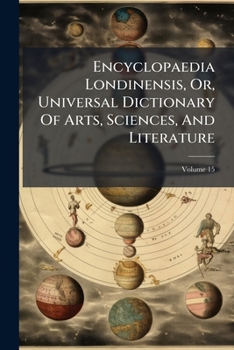Paperback Encyclopaedia Londinensis, Or, Universal Dictionary Of Arts, Sciences, And Literature Book