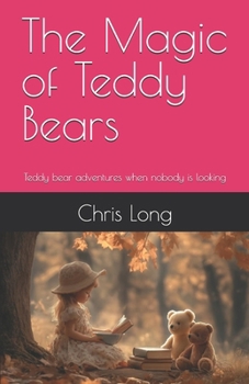 Paperback The Magic of Teddy Bears: Teddy bear adventures when nobody is looking Book