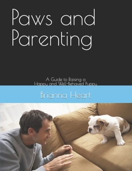 Paperback Paws and Parenting: A Guide to Raising a Happy and Well-Behaved Puppy Book