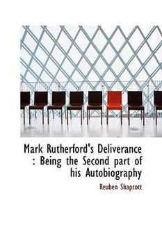 Mark Rutherford's Deliverance : Being the Second part of his Autobiography