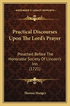 Paperback Practical Discourses Upon The Lord's Prayer: Preached Before The Honorable Society Of Lincoln's Inn (1721) Book