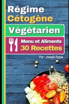Régime Cétogène Végtarien - Menu et Aliments: 30 Recettes (French Edition)
