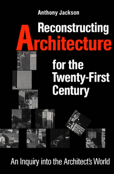 Paperback Reconstructing Architecture for the Twenty-First Century: An Inquiry Into the Architect's World Book