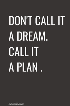 Paperback Don't Call It a Dream Call It a Plan 2020 Weekly & Monthly Planner: Jan 1, 2020 to Dec 31 - Wihte and Black Design: planner 2020-2021 Book