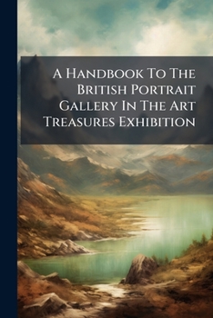 A Handbook To The British Portrait Gallery In The Art Treasures Exhibition ...