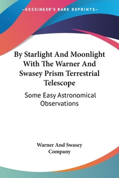 Paperback By Starlight And Moonlight With The Warner And Swasey Prism Terrestrial Telescope: Some Easy Astronomical Observations Book