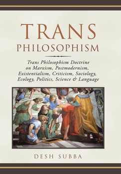 Hardcover Trans Philosophism: Trans Philosophism Doctrine on Marxism, Postmodernism, Existentialism, Criticism, Sociology, Ecology, Politics, Scienc Book