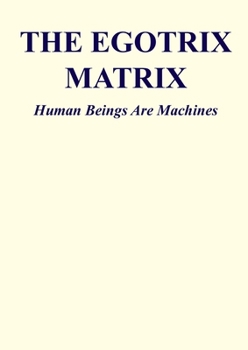 Paperback The Egotrix Matrix: Human Beings Are Machines Book