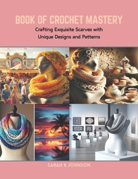 Paperback Book of Crochet Mastery: Crafting Exquisite Scarves with Unique Designs and Patterns Book