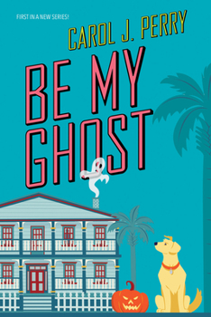 Be My Ghost - Book #1 of the A Haunted Haven Mystery