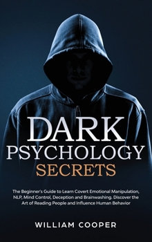 Hardcover Dark Psychology Secrets: The Beginner's Guide to Learn Covert Emotional Manipulation, NLP, Mind Control, Deception and Brainwashing. Discover t Book