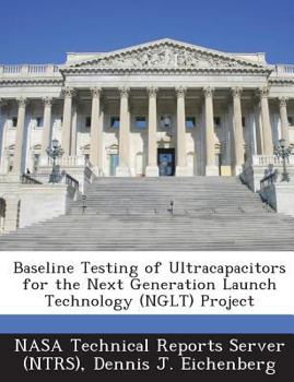 Paperback Baseline Testing of Ultracapacitors for the Next Generation Launch Technology (Nglt) Project Book