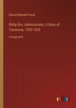 Paperback Philip Dru: Administrator; A Story of Tomorrow, 1920-1935: in large print Book