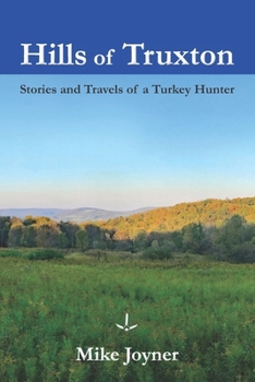 Hills of Truxton: Stories & Travels of a Turkey Hunter