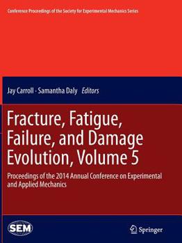 Paperback Fracture, Fatigue, Failure, and Damage Evolution, Volume 5: Proceedings of the 2014 Annual Conference on Experimental and Applied Mechanics Book